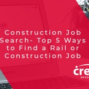 Construction Job Search- Top 5 Ways to Find a Rail or Construction Job