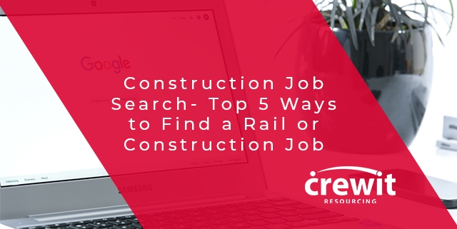 Construction Job Search- Top 5 Ways to Find a Rail or Construction Job